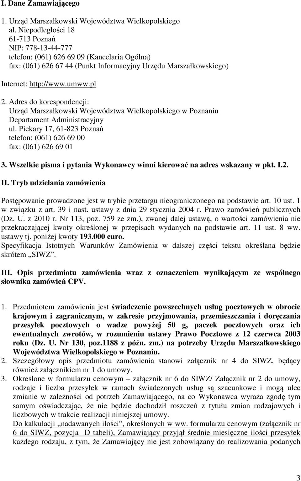 Adres do korespondencji: Urząd Marszałkowski Województwa Wielkopolskiego w Poznaniu Departament Administracyjny ul. Piekary 17, 61-823 Poznań telefon: (061) 626 69 00 fax: (061) 626 69 01 3.