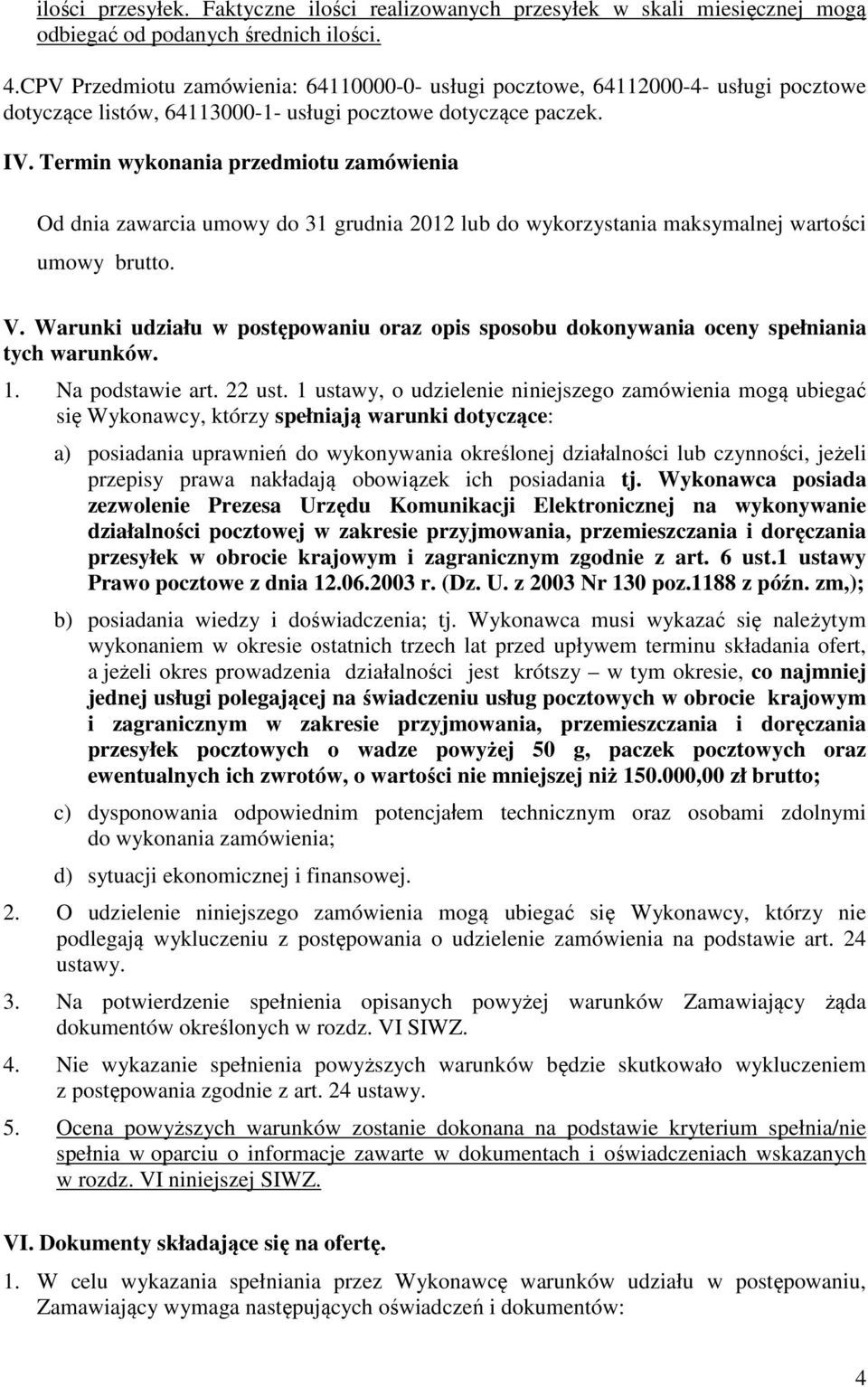 Termin wykonania przedmiotu zamówienia Od dnia zawarcia umowy do 31 grudnia 2012 lub do wykorzystania maksymalnej wartości umowy brutto. V.