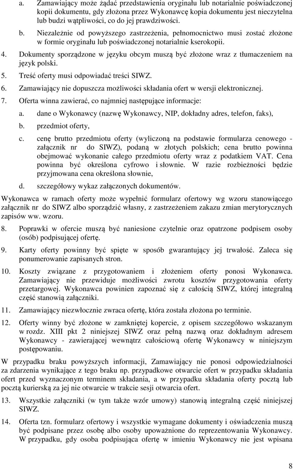 Dokumenty sporządzone w języku obcym muszą być złożone wraz z tłumaczeniem na język polski. 5. Treść oferty musi odpowiadać treści SIWZ. 6.