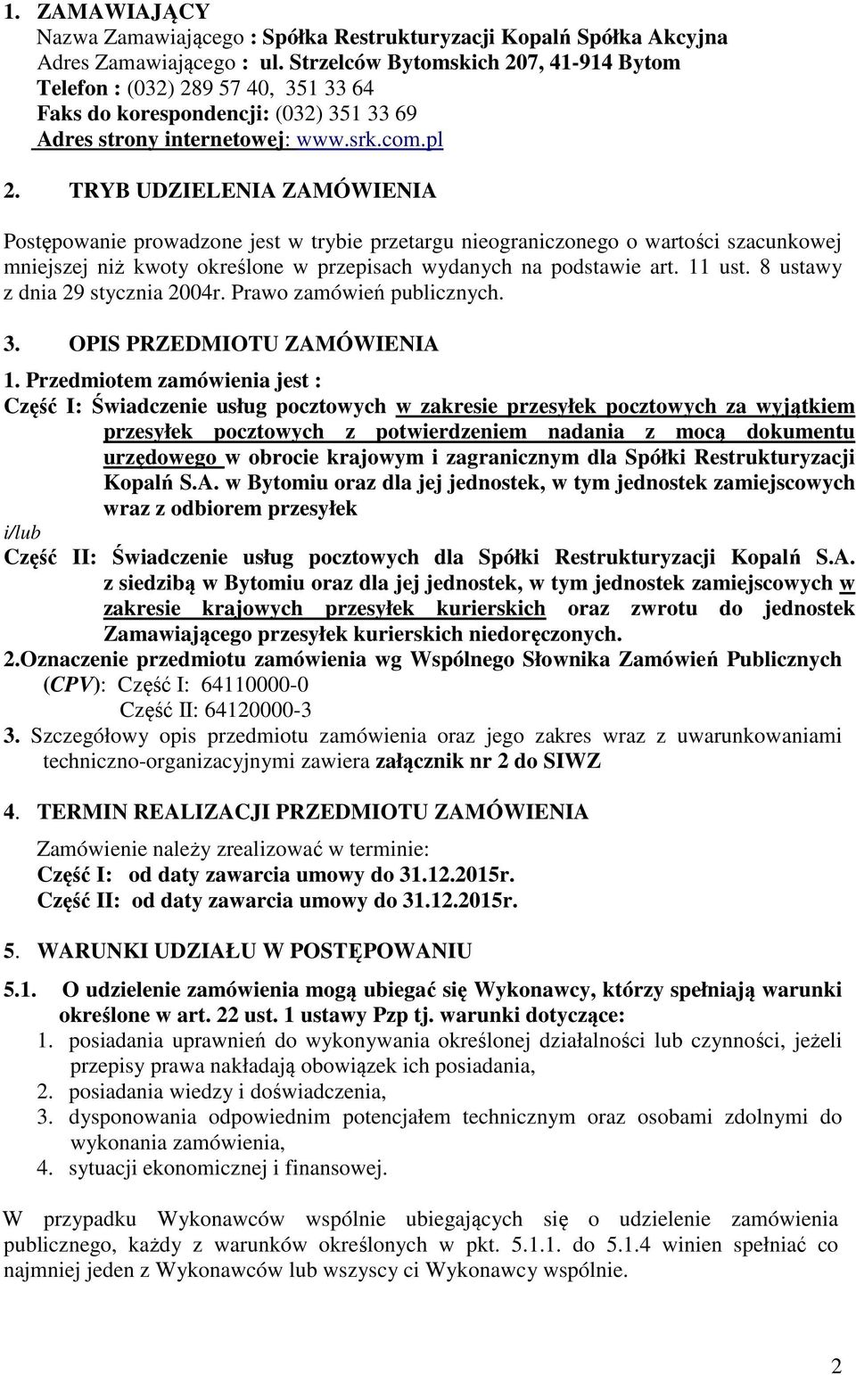 TRYB UDZIELENIA ZAMÓWIENIA Postępowanie prowadzone jest w trybie przetargu nieograniczonego o wartości szacunkowej mniejszej niż kwoty określone w przepisach wydanych na podstawie art. 11 ust.