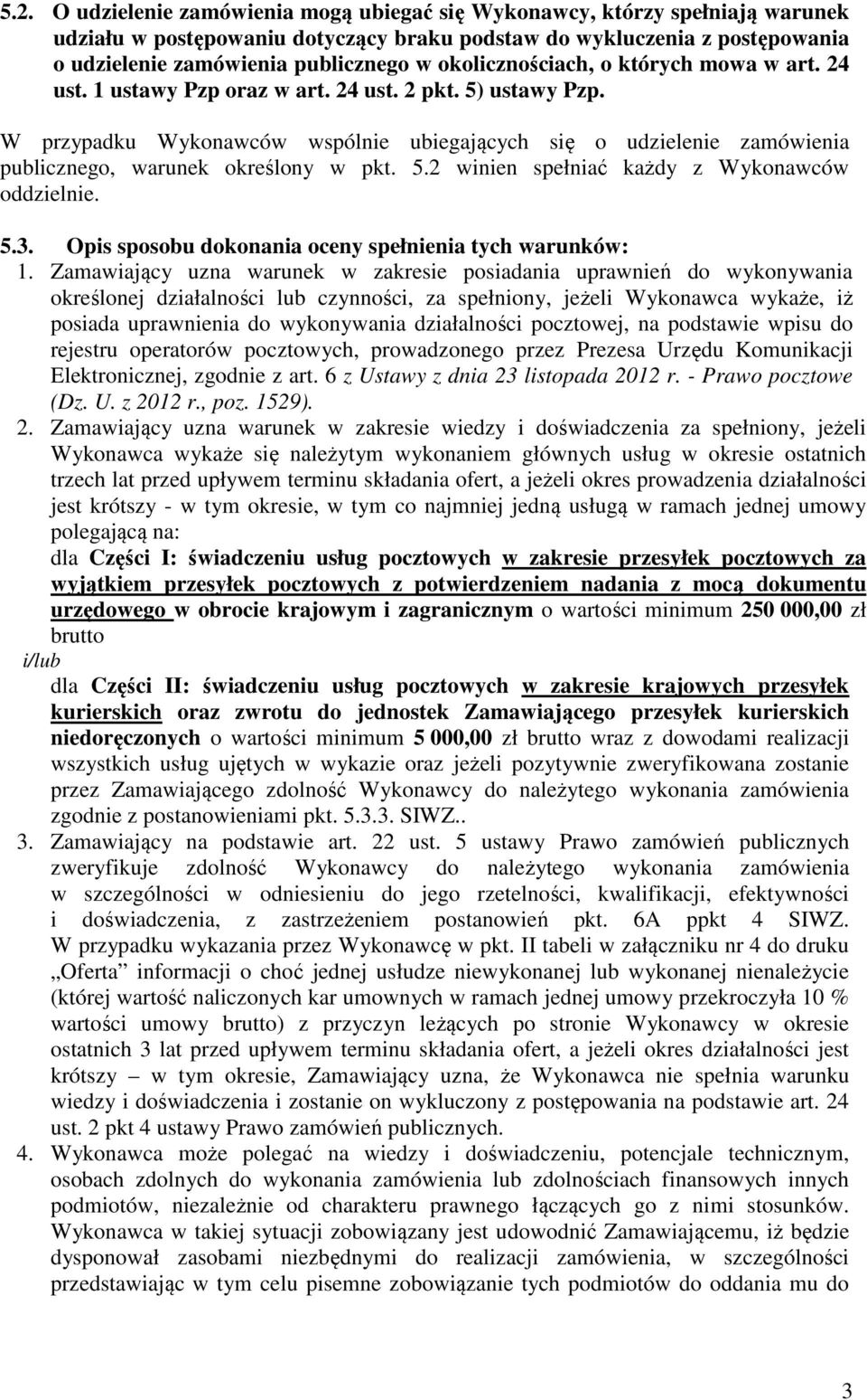 W przypadku Wykonawców wspólnie ubiegających się o udzielenie zamówienia publicznego, warunek określony w pkt. 5.2 winien spełniać każdy z Wykonawców oddzielnie. 5.3.