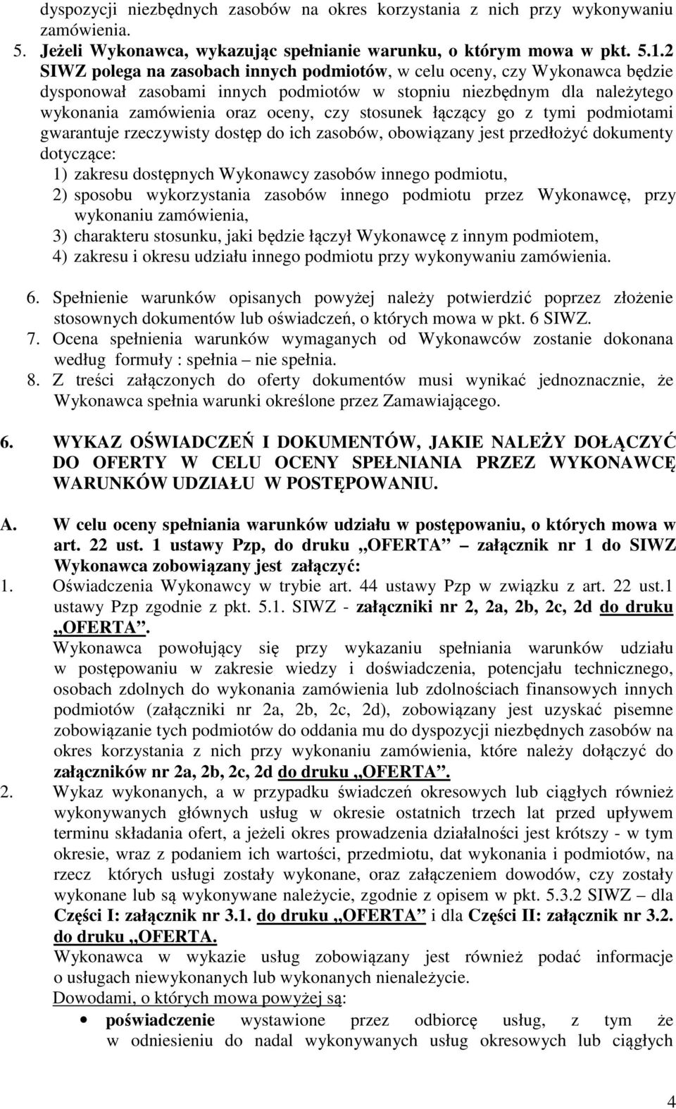 łączący go z tymi podmiotami gwarantuje rzeczywisty dostęp do ich zasobów, obowiązany jest przedłożyć dokumenty dotyczące: 1) zakresu dostępnych Wykonawcy zasobów innego podmiotu, 2) sposobu