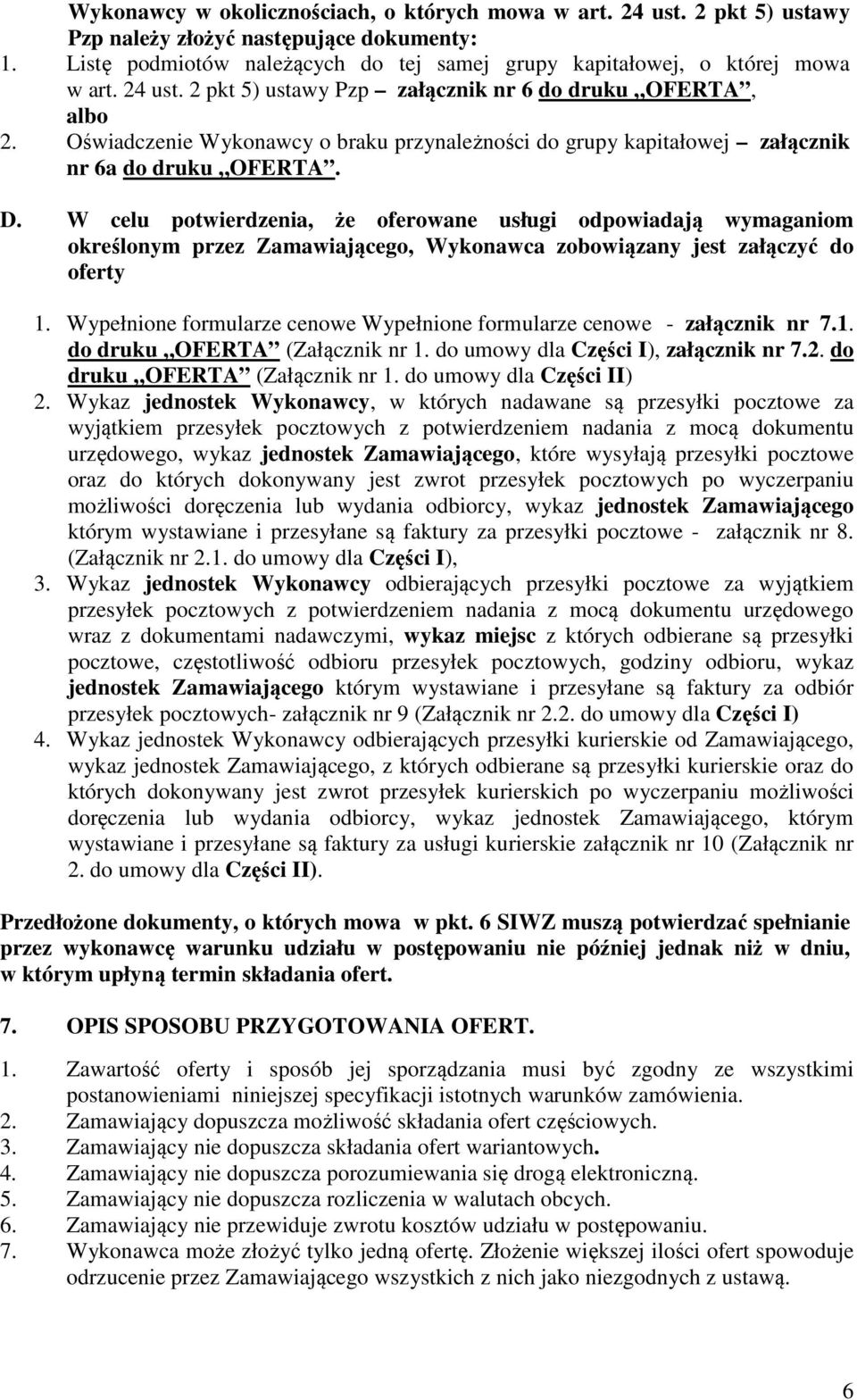 W celu potwierdzenia, że oferowane usługi odpowiadają wymaganiom określonym przez Zamawiającego, Wykonawca zobowiązany jest załączyć do oferty 1.