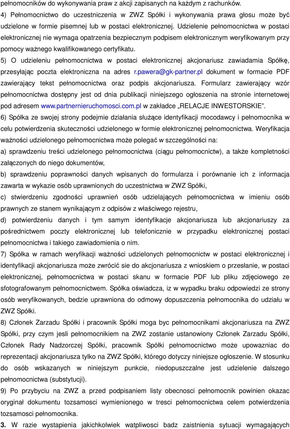 Udzielenie pełnomocnictwa w postaci elektronicznej nie wymaga opatrzenia bezpiecznym podpisem elektronicznym weryfikowanym przy pomocy ważnego kwalifikowanego certyfikatu.