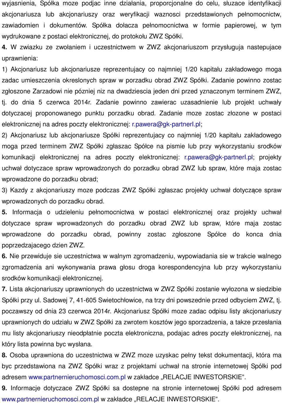 W zwiazku ze zwołaniem i uczestnictwem w ZWZ akcjonariuszom przysługuja nastepujace uprawnienia: 1) Akcjonariusz lub akcjonariusze reprezentujacy co najmniej 1/20 kapitału zakładowego moga zadac