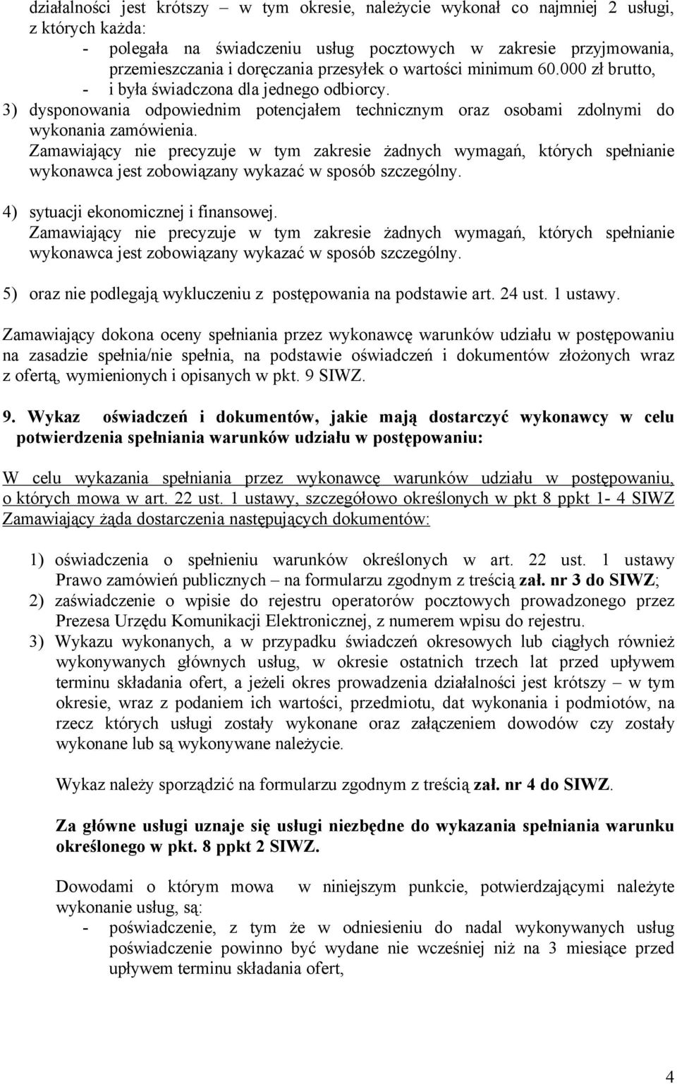 Zamawiający nie precyzuje w tym zakresie żadnych wymagań, ktårych spełnianie wykonawca jest zobowiązany wykazać w sposåb szczegålny. 4) sytuacji ekonomicznej i finansowej.