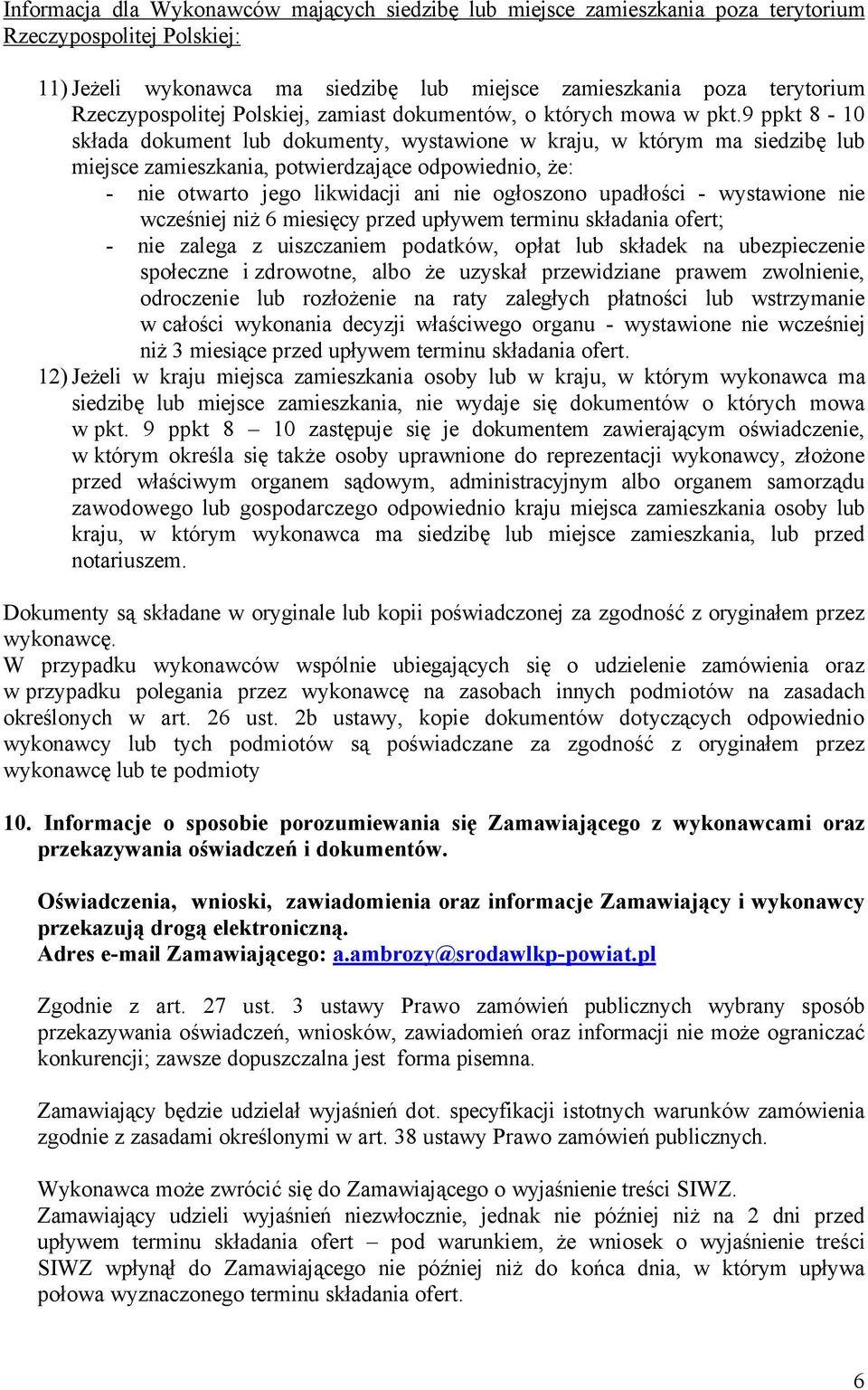 9 ppkt 8-10 składa dokument lub dokumenty, wystawione w kraju, w ktårym ma siedzibę lub miejsce zamieszkania, potwierdzające odpowiednio, że: - nie otwarto jego likwidacji ani nie ogłoszono upadłości