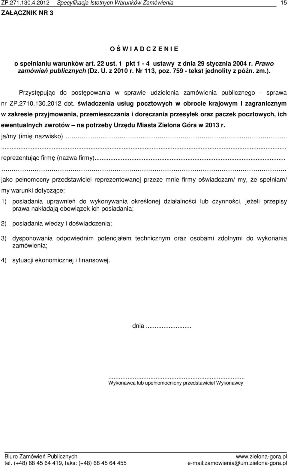 świadczenia usług pocztowych w obrocie krajowym i zagranicznym w zakresie przyjmowania, przemieszczania i doręczania przesyłek oraz paczek pocztowych, ich ewentualnych zwrotów na potrzeby Urzędu