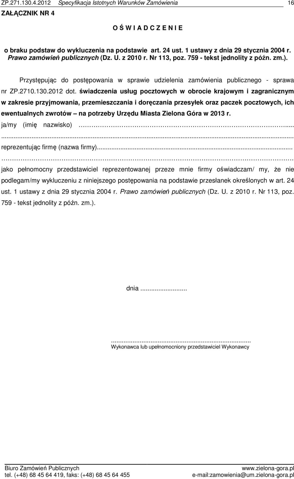 świadczenia usług pocztowych w obrocie krajowym i zagranicznym w zakresie przyjmowania, przemieszczania i doręczania przesyłek oraz paczek pocztowych, ich ewentualnych zwrotów na potrzeby Urzędu