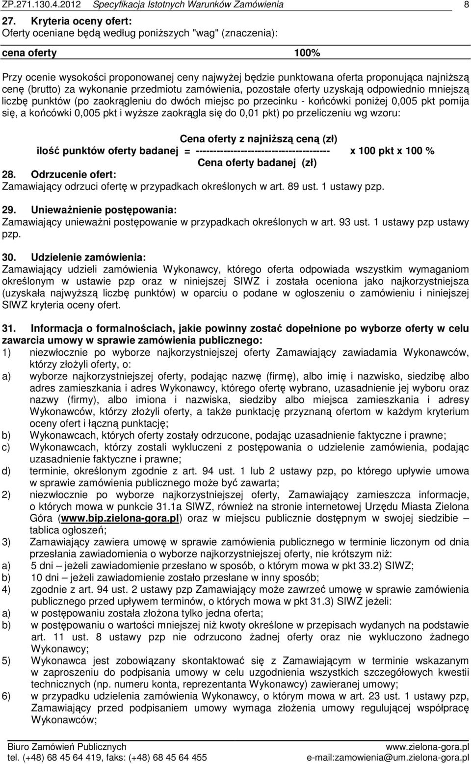 a końcówki 0,005 pkt i wyższe zaokrągla się do 0,01 pkt) po przeliczeniu wg wzoru: Cena oferty z najniższą ceną (zł) ilość punktów oferty badanej = --------------------------------------- x 100 pkt x