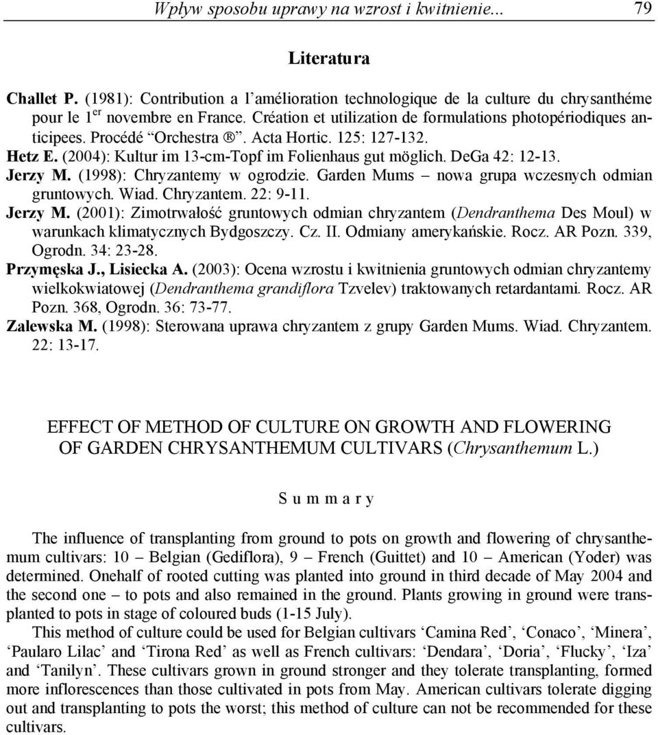 Jerzy M. (1998): Chryzantemy w ogrodzie. Garden Mums nowa grupa wczesnych odmian owych. Wiad. Chryzantem. 22: 9-11. Jerzy M.