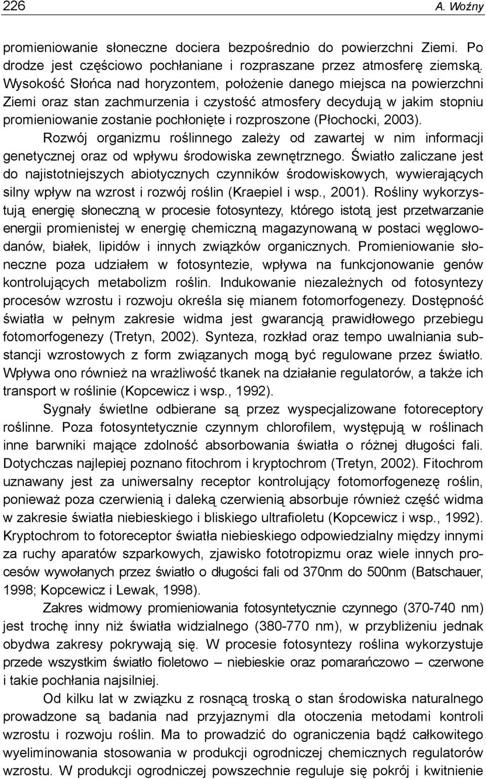 (Płochocki, 2003). Rozwój organizmu roślinnego zależy od zawartej w nim informacji genetycznej oraz od wpływu środowiska zewnętrznego.