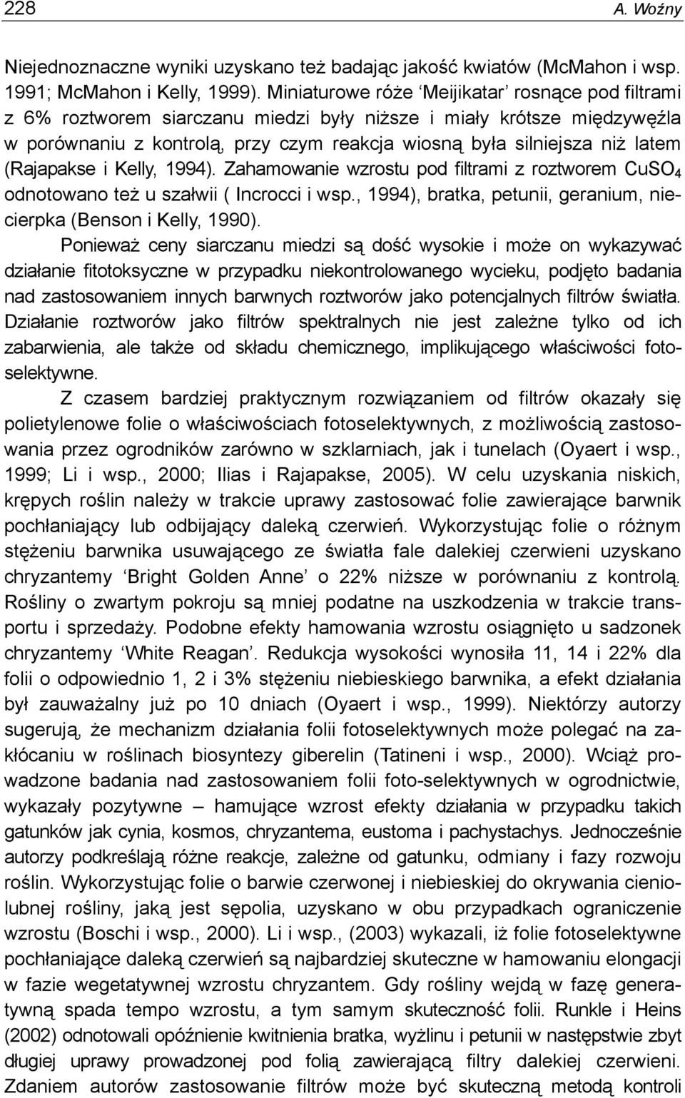 (Rajapakse i Kelly, 1994). Zahamowanie wzrostu pod filtrami z roztworem CuSO 4 odnotowano też u szałwii ( Incrocci i wsp., 1994), bratka, petunii, geranium, niecierpka (Benson i Kelly, 1990).