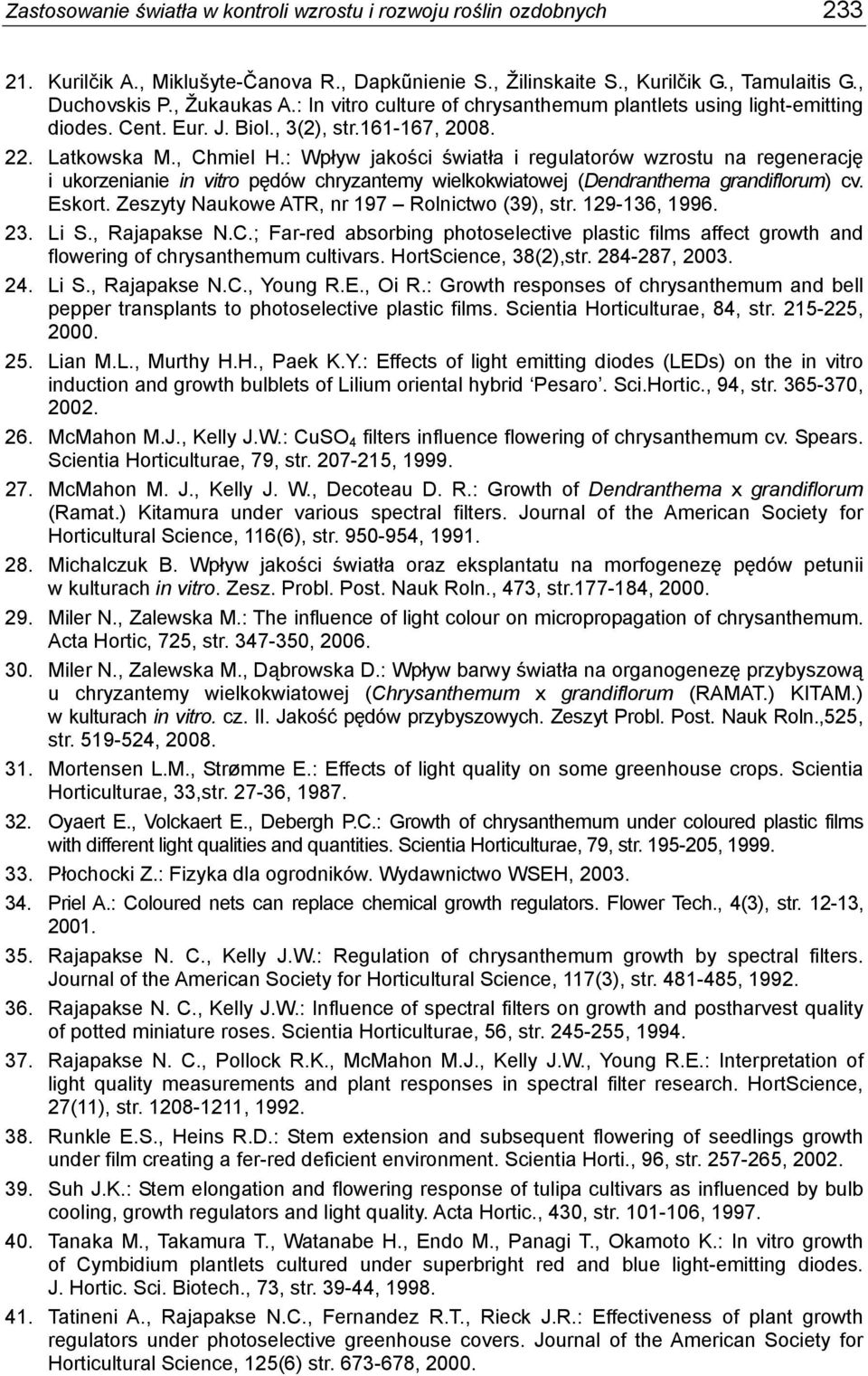 : Wpływ jakości światła i regulatorów wzrostu na regenerację i ukorzenianie in vitro pędów chryzantemy wielkokwiatowej (Dendranthema grandiflorum) cv. Eskort.