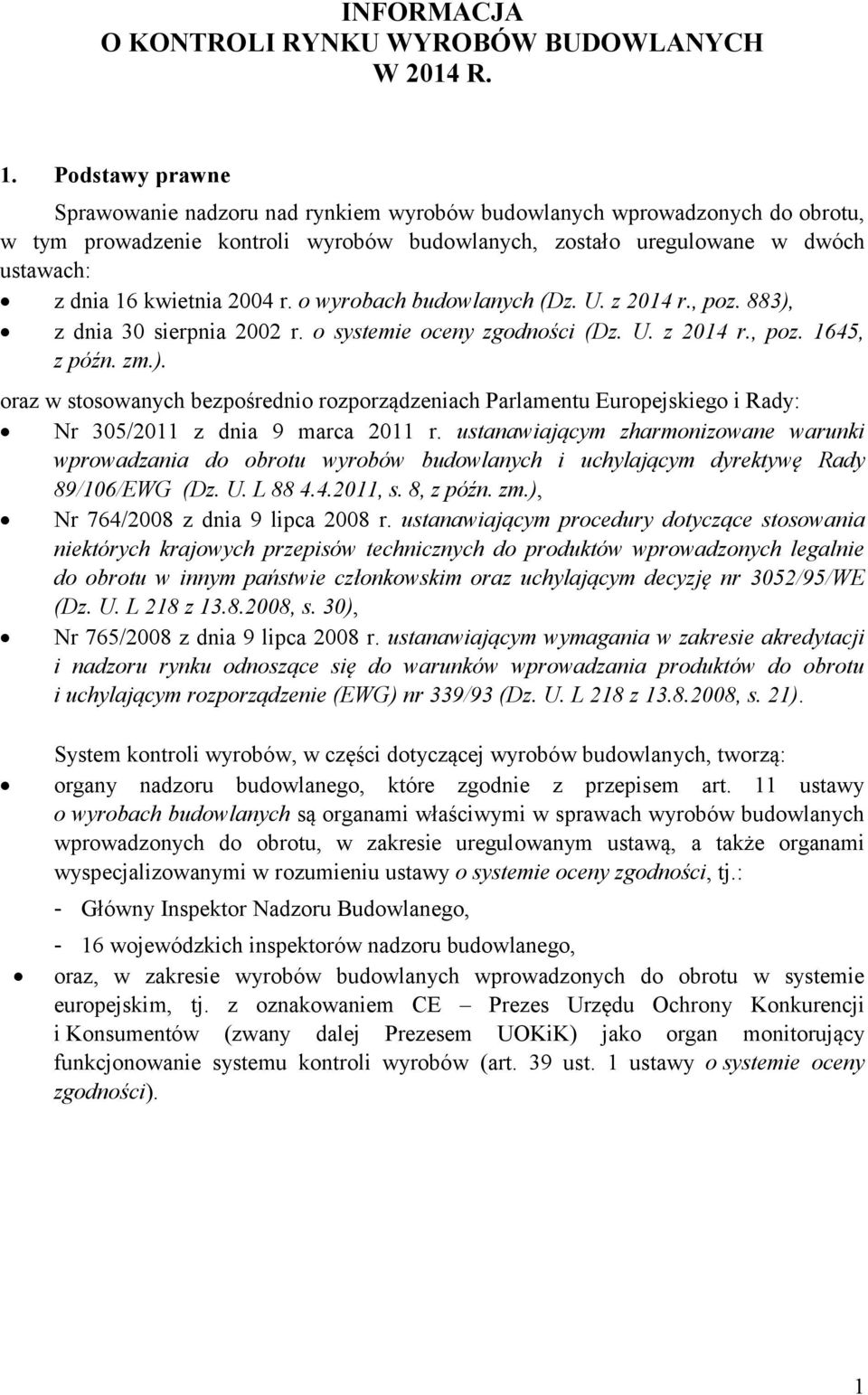 2004 r. o wyrobach budowlanych (Dz. U. z 2014 r., poz. 883), z dnia 30 sierpnia 2002 r. o systemie oceny zgodności (Dz. U. z 2014 r., poz. 1645, z późn. zm.). oraz w stosowanych bezpośrednio rozporządzeniach Parlamentu Europejskiego i Rady: Nr 305/2011 z dnia 9 marca 2011 r.