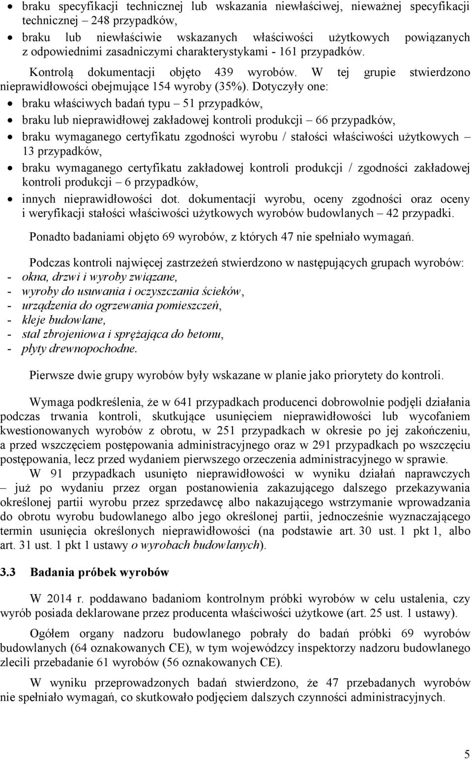 Dotyczyły one: braku właściwych badań typu 51 przypadków, braku lub nieprawidłowej zakładowej kontroli produkcji 66 przypadków, braku wymaganego certyfikatu zgodności wyrobu / stałości właściwości