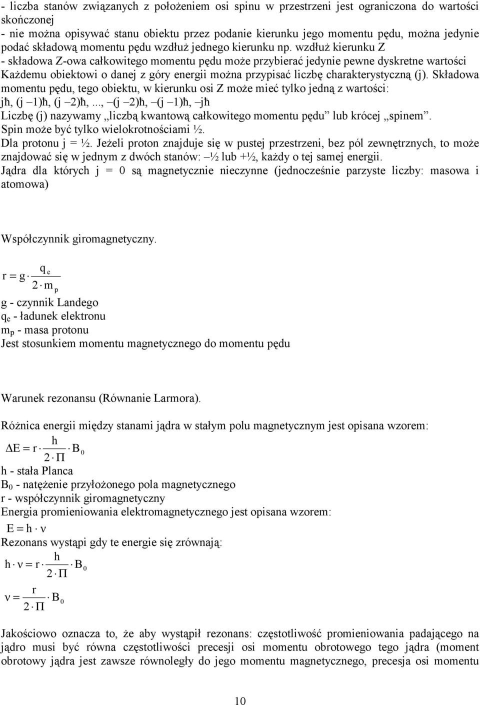 wzdłuż kierunku Z - składowa Z-owa całkowitego momentu pędu może przybierać jedynie pewne dyskretne wartości Każdemu obiektowi o danej z góry energii można przypisać liczbę charakterystyczną (j).