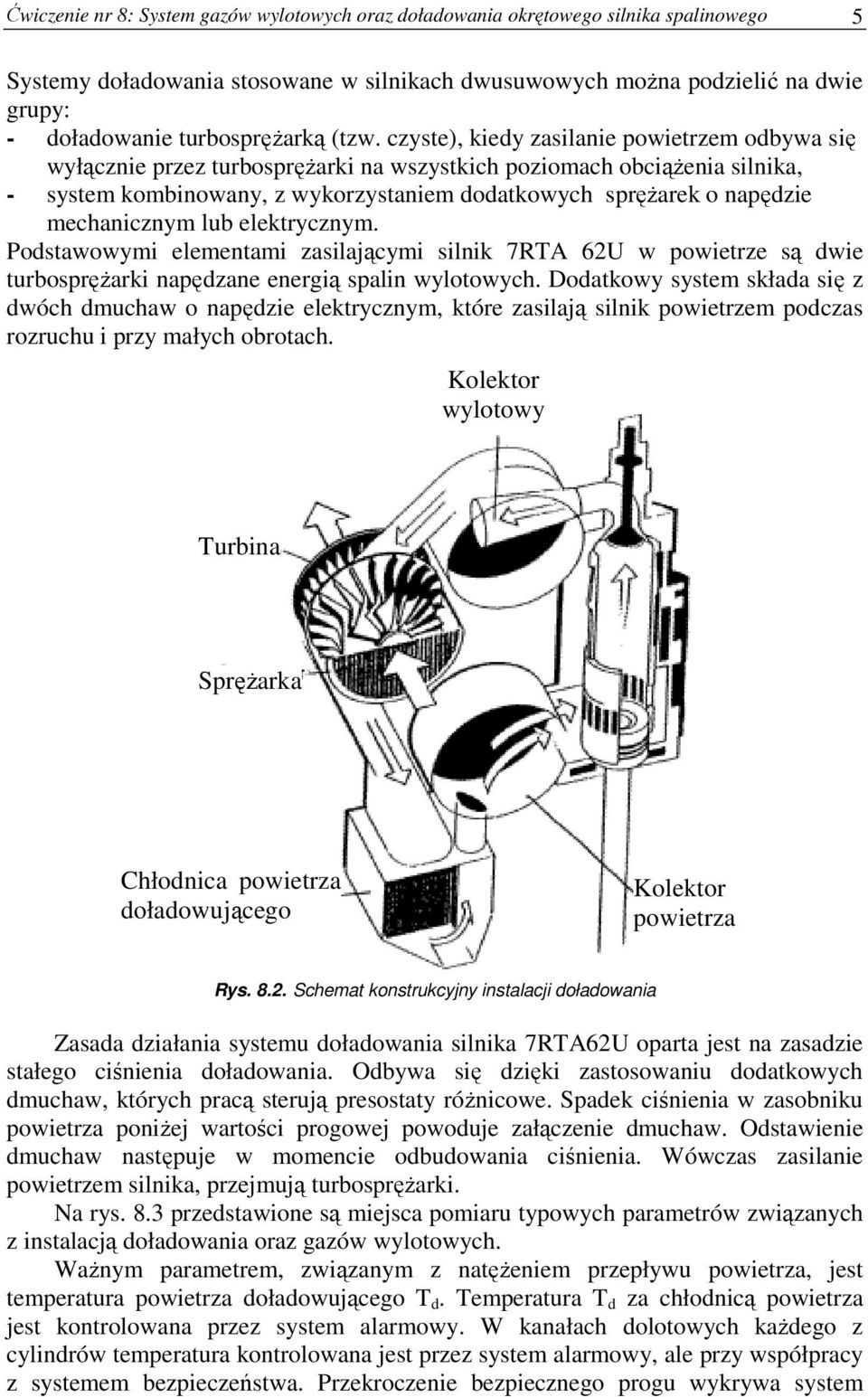 czyste), kiedy zasilanie powietrzem odbywa się wyłącznie przez turbosprężarki na wszystkich poziomach obciążenia silnika, - system kombinowany, z wykorzystaniem dodatkowych sprężarek o napędzie