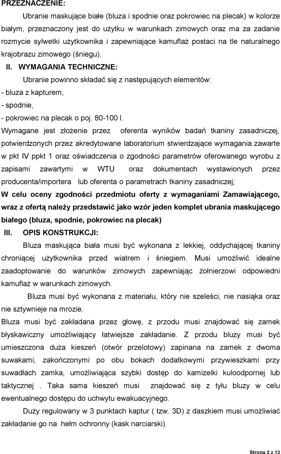 WYMAGANIA TECHNICZNE: Ubranie powinno składać się z następujących elementów: - bluza z kapturem, - spodnie, - pokrowiec na plecak o poj. 80-100 l.