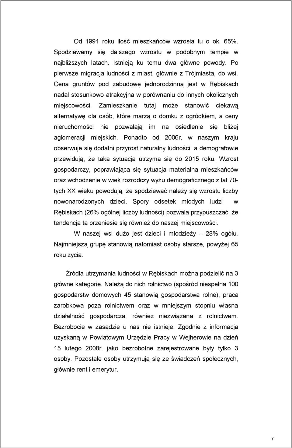 Cena gruntów pod zabudowę jednorodzinną jest w Rębiskach nadal stosunkowo atrakcyjna w porównaniu do innych okolicznych miejscowości.