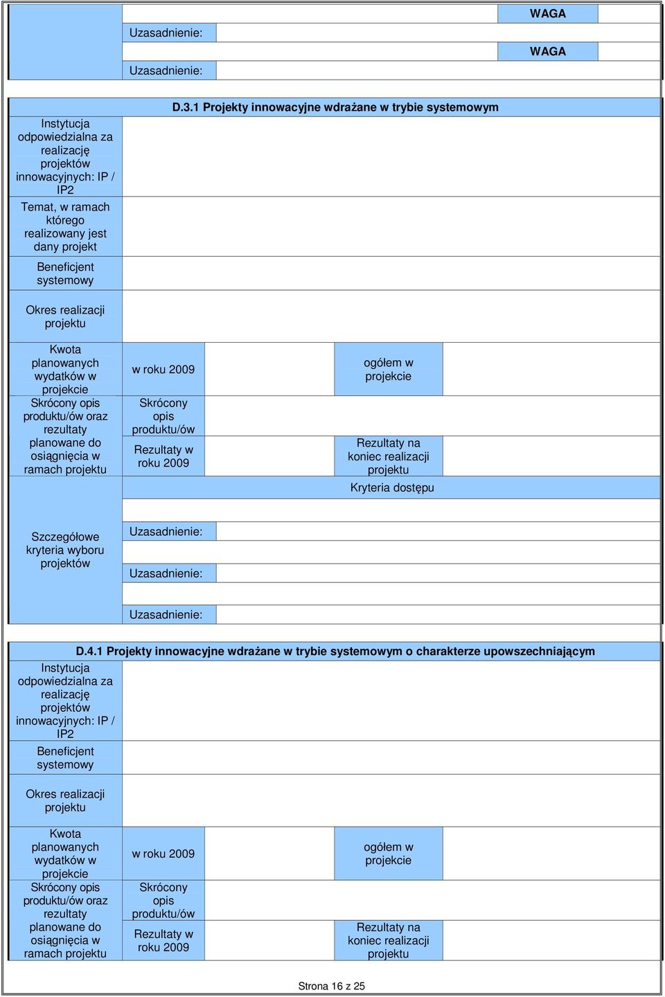 Skrócony opis produktu/ów Rezultaty w roku 2009 ogółem w projekcie Rezultaty na koniec realizacji Kryteria stępu Szczegółowe kryteria wyboru projektów D.4.