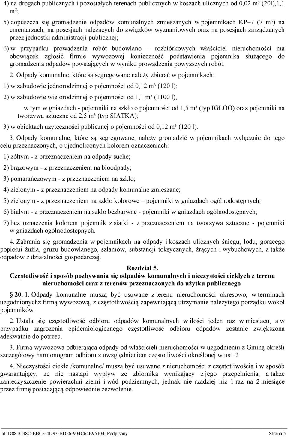 właściciel nieruchomości ma obowiązek zgłosić firmie wywozowej konieczność podstawienia pojemnika służącego do gromadzenia odpadów powstających w wyniku prowadzenia powyższych robót. 2.