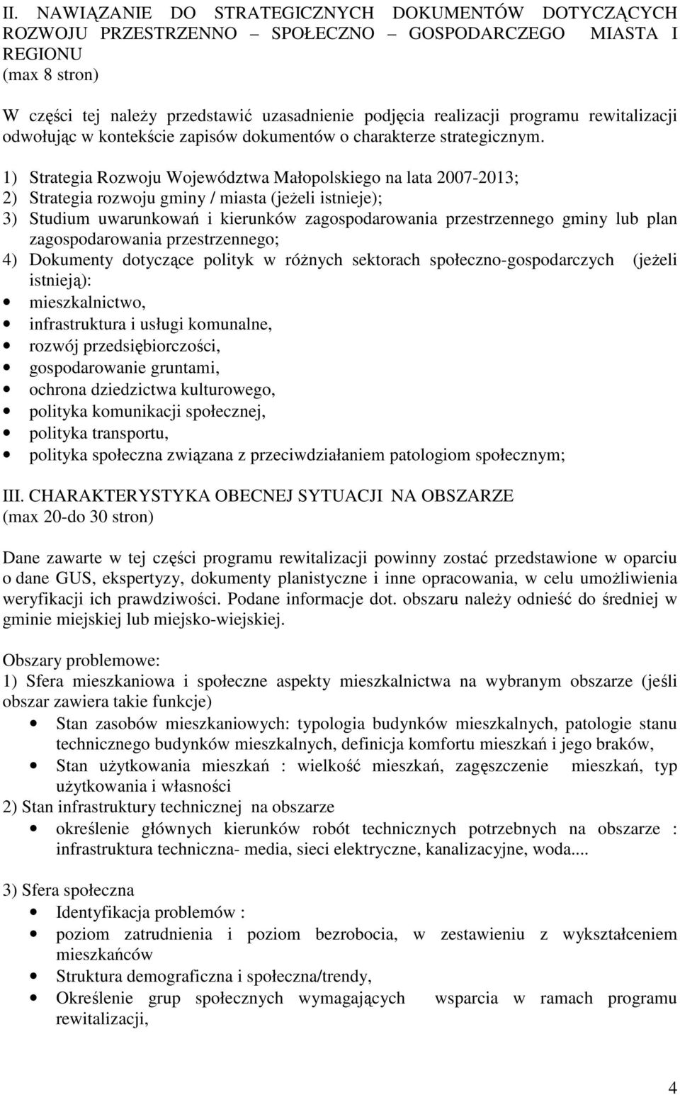 1) Strategia Rozwoju Województwa Małopolskiego na lata 2007-2013; 2) Strategia rozwoju gminy / miasta (jeŝeli istnieje); 3) Studium uwarunkowań i kierunków zagospodarowania przestrzennego gminy lub