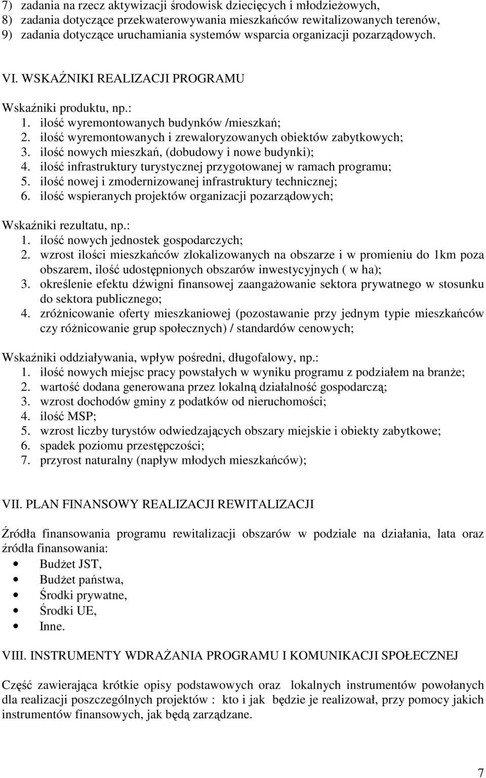 ilość wyremontowanych i zrewaloryzowanych obiektów zabytkowych; 3. ilość nowych mieszkań, (dobudowy i nowe budynki); 4. ilość infrastruktury turystycznej przygotowanej w ramach programu; 5.