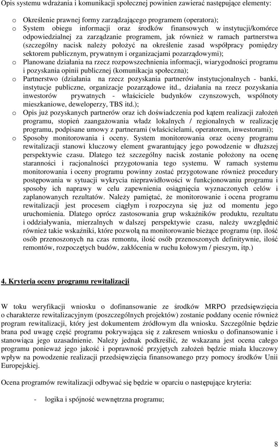 publicznym, prywatnym i organizacjami pozarządowymi); o Planowane działania na rzecz rozpowszechnienia informacji, wiarygodności programu i pozyskania opinii publicznej (komunikacja społeczna); o