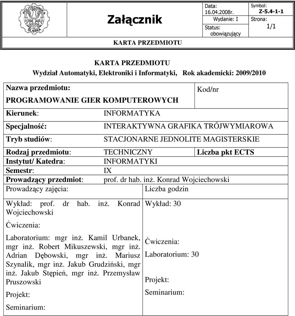 inŝ. Konrad Wojciechowski Prowadzący zajęcia: Liczba godzin Wykład: prof. dr hab. inŝ. Konrad Wojciechowski Ćwiczenia: Laboratorium: mgr inŝ. Kamil Urbanek, mgr inŝ. Robert Mikuszewski, mgr inŝ.