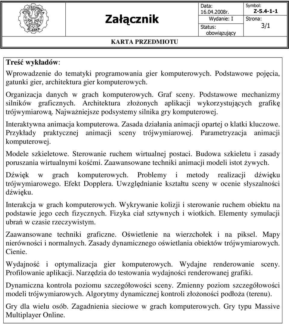 Interaktywna animacja komputerowa. Zasada działania animacji opartej o klatki kluczowe. Przykłady praktycznej animacji sceny trójwymiarowej. Parametryzacja animacji komputerowej. Modele szkieletowe.