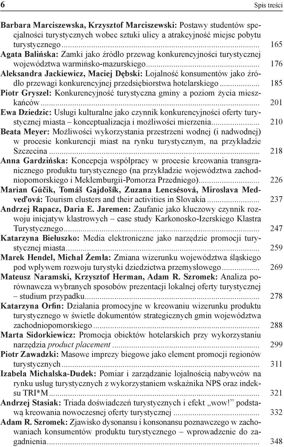 .. 176 Aleksandra Jackiewicz, Maciej Dębski: Lojalność konsumentów jako źródło przewagi konkurencyjnej przedsiębiorstwa hotelarskiego.