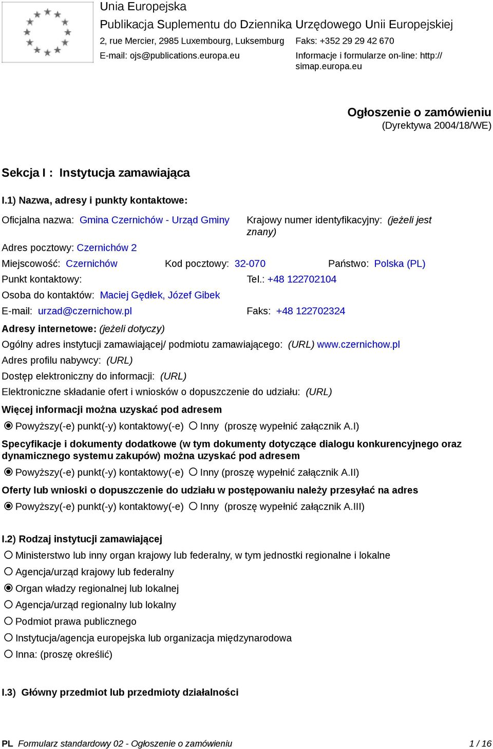 1) Nazwa, adresy i punkty kontaktowe: Oficjalna nazwa: Gmina Czernichów - Urząd Gminy Adres pocztowy: Czernichów 2 Krajowy numer identyfikacyjny: (jeżeli jest znany) Miejscowość: Czernichów Kod