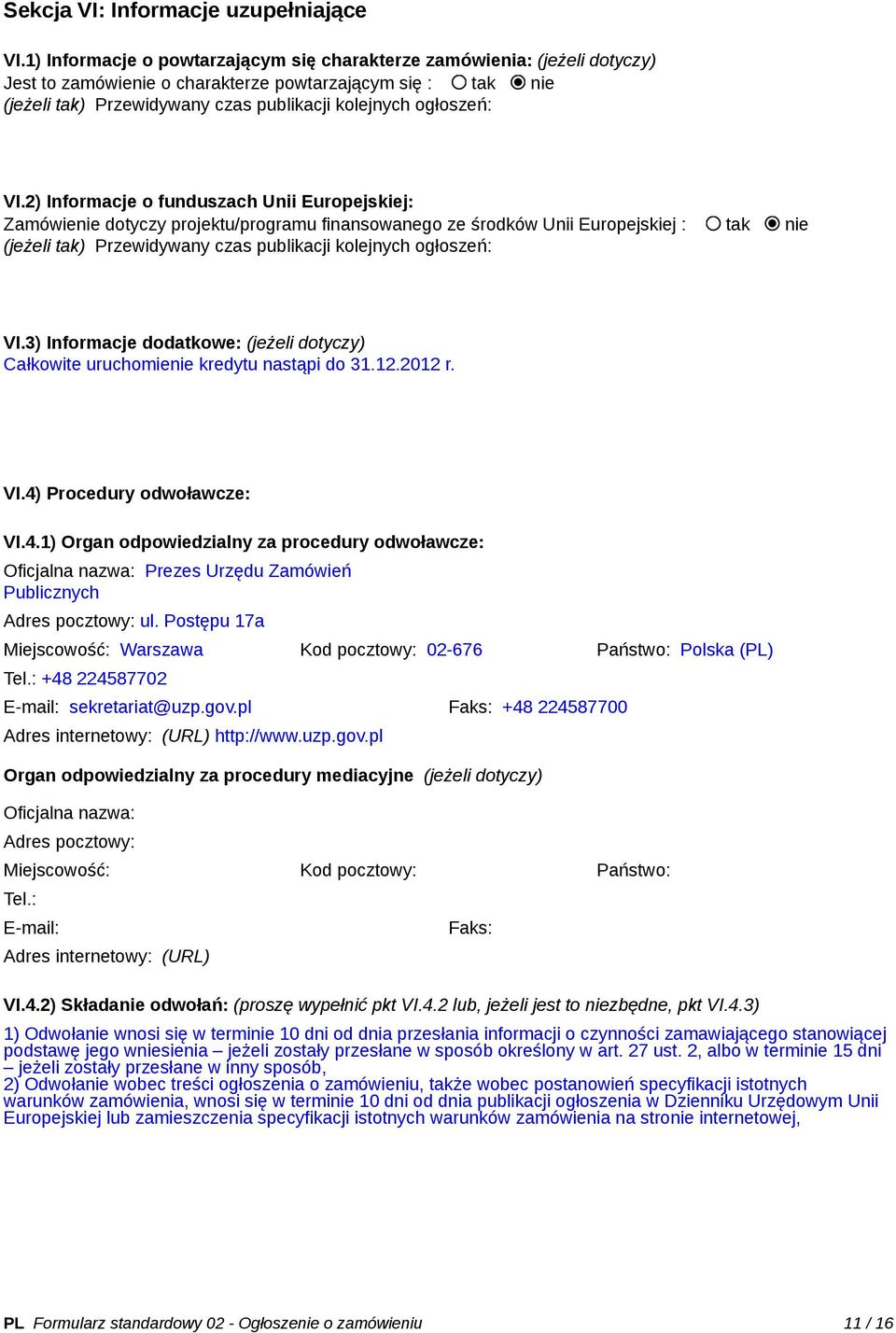 VI.2) Informacje o funduszach Unii Europejskiej: Zamówienie dotyczy projektu/programu finansowanego ze środków Unii Europejskiej : tak nie (jeżeli tak) Przewidywany czas publikacji kolejnych