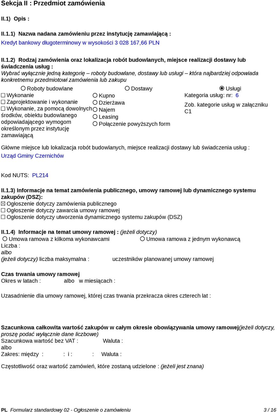 1) Nazwa nadana zamówieniu przez instytucję zamawiającą : Kredyt bankowy długoterminowy w wysokości 3 028 167,66 PLN II.1.2) Rodzaj zamówienia oraz lokalizacja robót budowlanych, miejsce realizacji