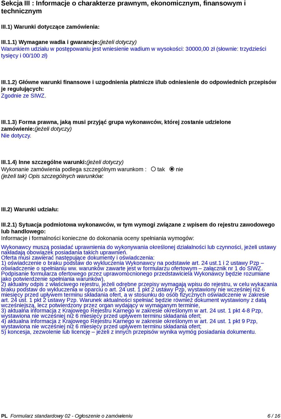 1) Wymagane wadia i gwarancje:(jeżeli dotyczy) Warunkiem udziału w postępowaniu jest wniesienie wadium w wysokości: 30000,00 zł (słownie: trzydzieści tysięcy i 00/100 zł) III.1.2) Główne warunki finansowe i uzgodnienia płatnicze i/lub odniesienie do odpowiednich przepisów je regulujących: Zgodnie ze SIWZ.