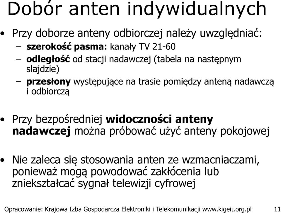 widoczności anteny nadawczej można próbować użyć anteny pokojowej Nie zaleca się stosowania anten ze wzmacniaczami, ponieważ mogą