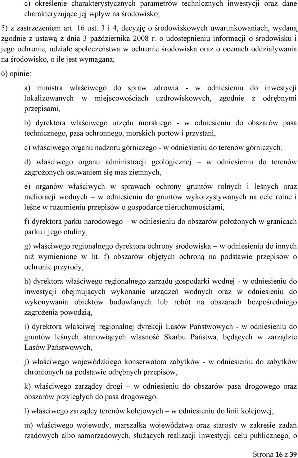 o udostępnieniu informacji o środowisku i jego ochronie, udziale społeczeństwa w ochronie środowiska oraz o ocenach oddziaływania na środowisko, o ile jest wymagana; 6) opinie: a) ministra właściwego