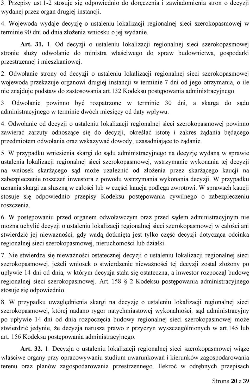 Od decyzji o ustaleniu lokalizacji regionalnej sieci szerokopasmowej stronie służy odwołanie do ministra właściwego do spraw budownictwa, gospodarki przestrzennej i mieszkaniowej. 2.