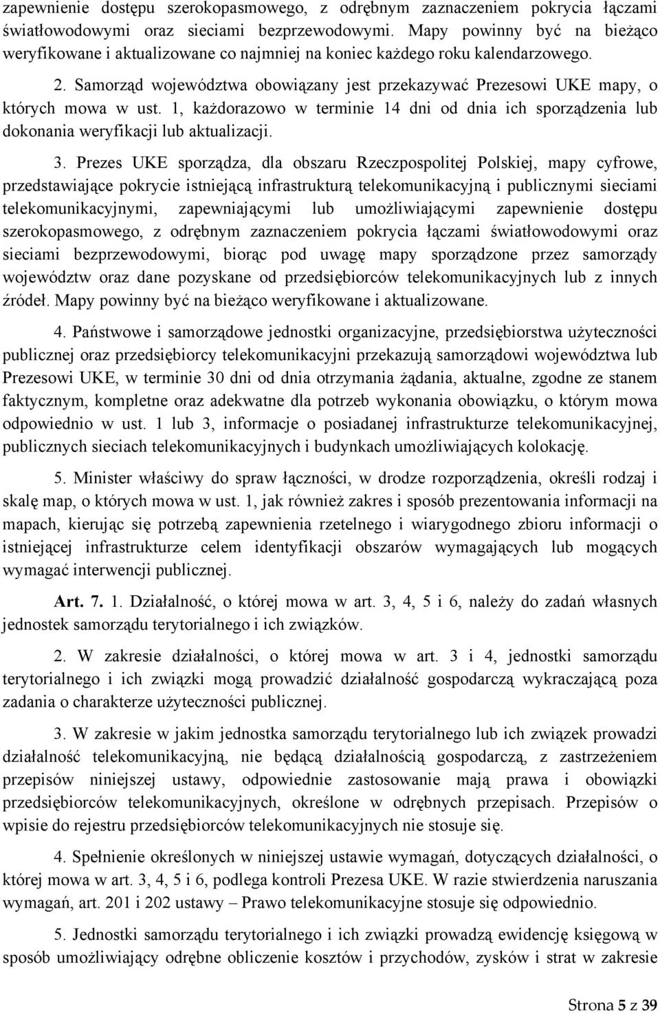 Samorząd województwa obowiązany jest przekazywać Prezesowi UKE mapy, o których mowa w ust. 1, każdorazowo w terminie 14 dni od dnia ich sporządzenia lub dokonania weryfikacji lub aktualizacji. 3.