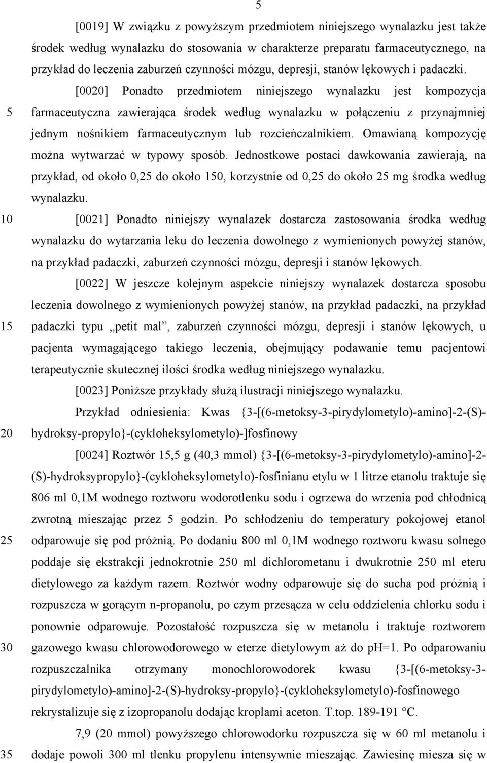 [00] Ponadto przedmiotem niniejszego wynalazku jest kompozycja farmaceutyczna zawierająca środek według wynalazku w połączeniu z przynajmniej jednym nośnikiem farmaceutycznym lub rozcieńczalnikiem.