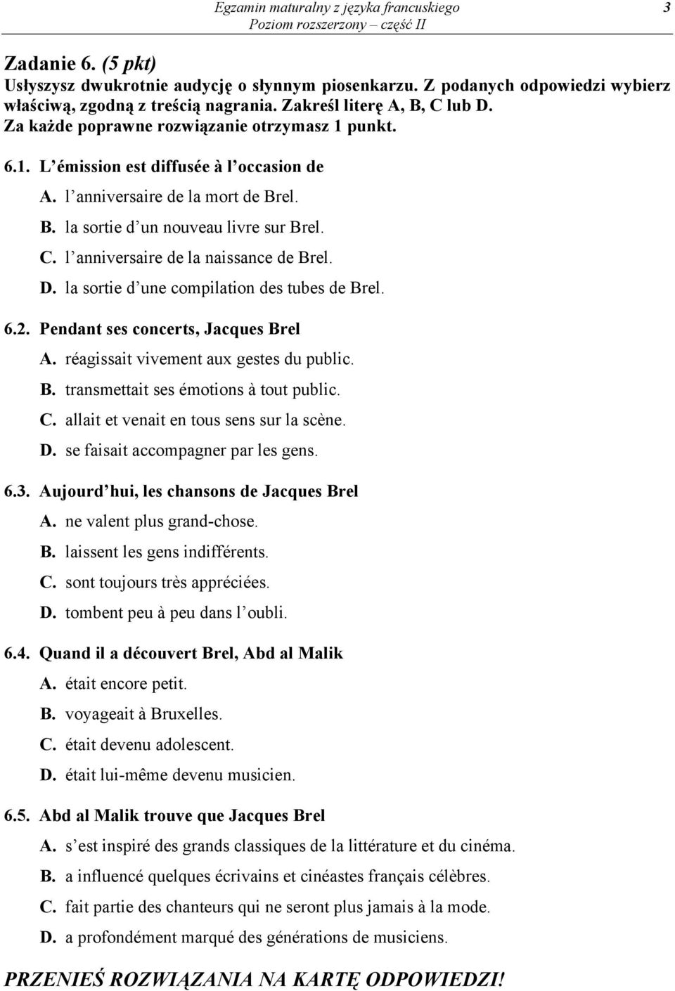 C. l anniversaire de la naissance de Brel. D. la sortie d une compilation des tubes de Brel. 6.2. Pendant ses concerts, Jacques Brel A. réagissait vivement aux gestes du public. B. transmettait ses émotions à tout public.