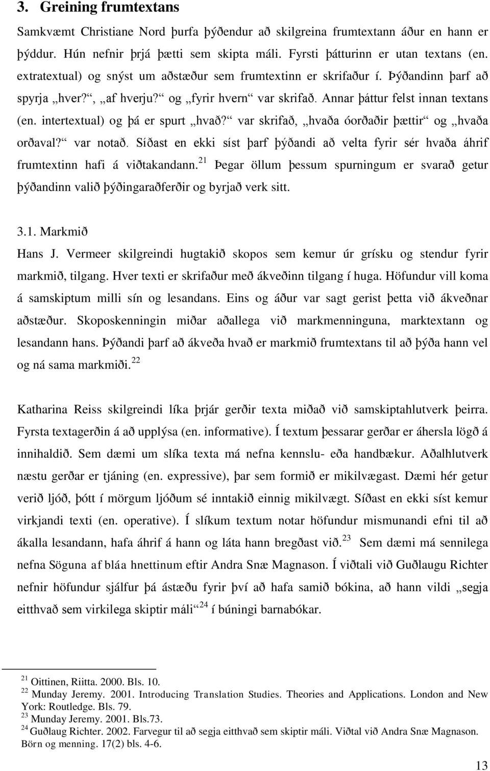 intertextual) og þá er spurt hvað? var skrifað, hvaða óorðaðir þættir og hvaða orðaval? var notað. Síðast en ekki síst þarf þýðandi að velta fyrir sér hvaða áhrif frumtextinn hafi á viðtakandann.