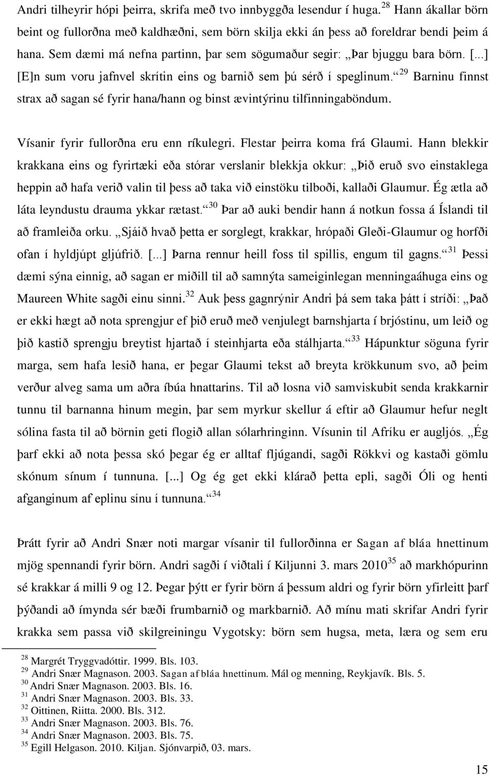 29 Barninu finnst strax að sagan sé fyrir hana/hann og binst ævintýrinu tilfinningaböndum. Vísanir fyrir fullorðna eru enn ríkulegri. Flestar þeirra koma frá Glaumi.