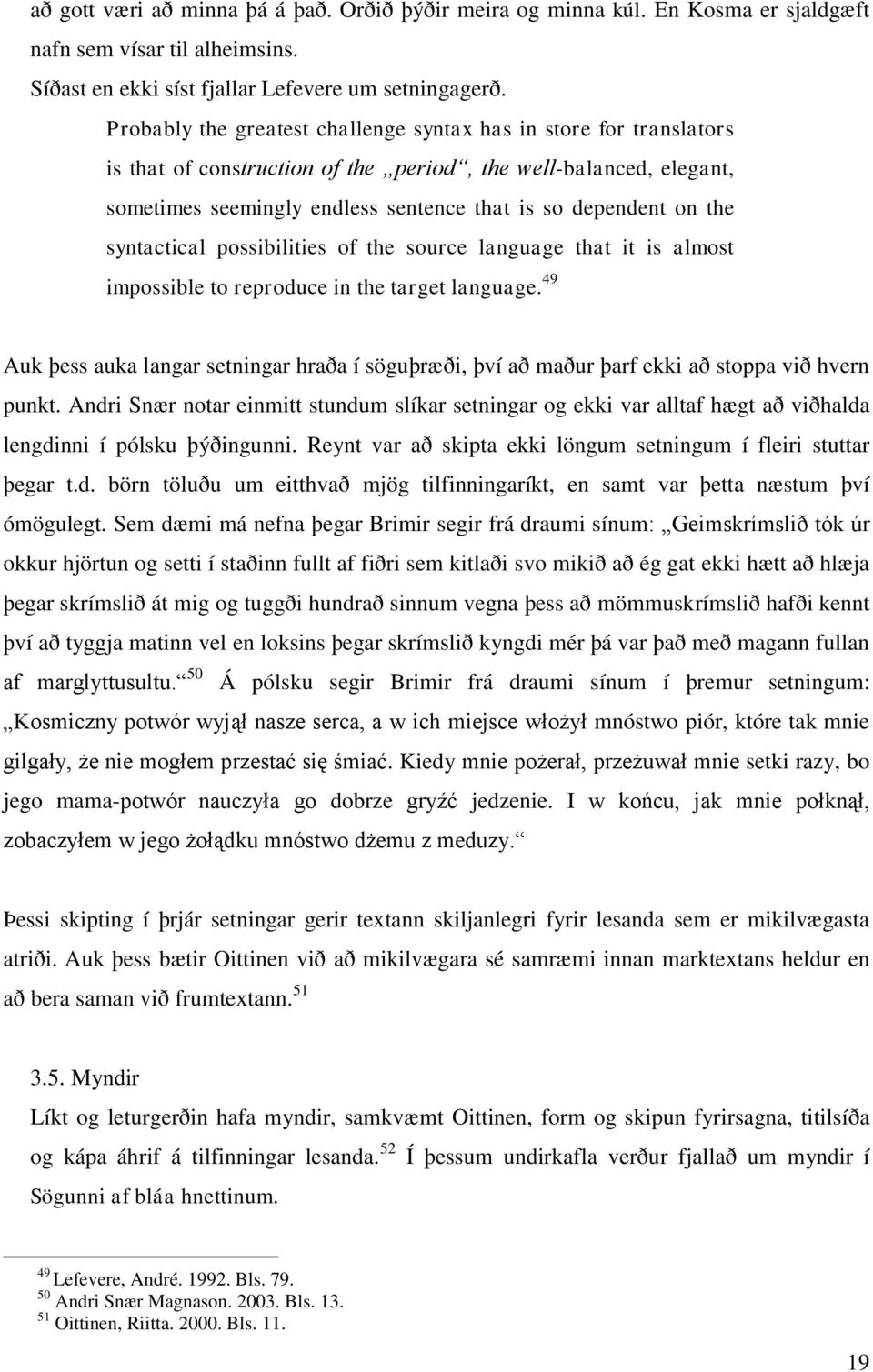 syntactical possibilities of the source language that it is almost impossible to reproduce in the target language.