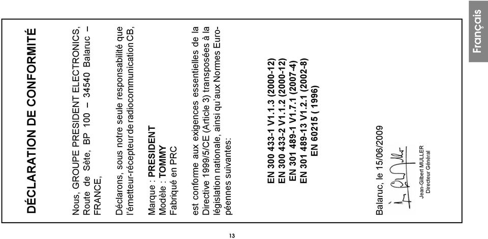 1999/5/CE (Article 3) transposées à la législation nationale, ainsi qu aux Normes Européennes suivantes: EN 300 433-1 V1.1.3 (2000-12) EN 300 433-2 V1.1.2 (2000-12) EN 301 489-1 V1.