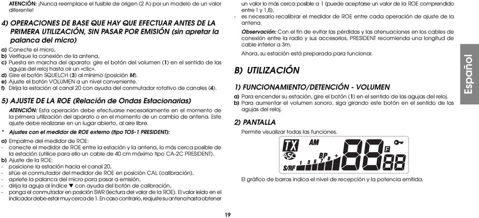 Puesta en marcha del aparato: gire el botón del volumen (1) en el sentido de las agujas del reloj hasta oír un «clic». d) Gire el botón SQUELCH (3) al mínimo (posición M).