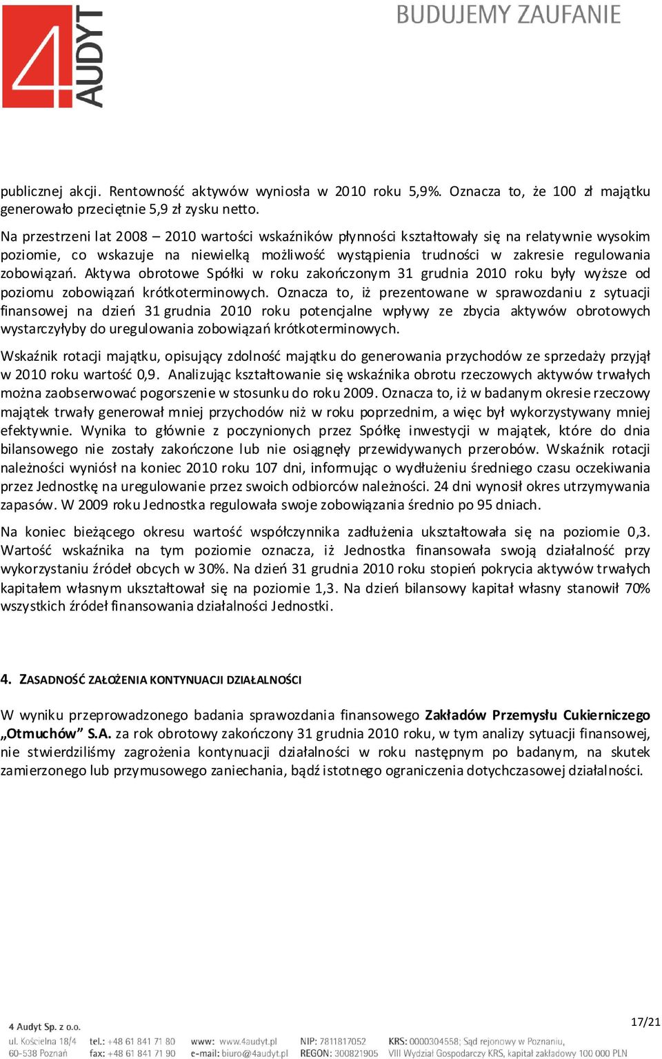 Aktywa obrotowe Spółki w roku zakończonym 31 grudnia 2010 roku były wyższe od poziomu zobowiązań krótkoterminowych.