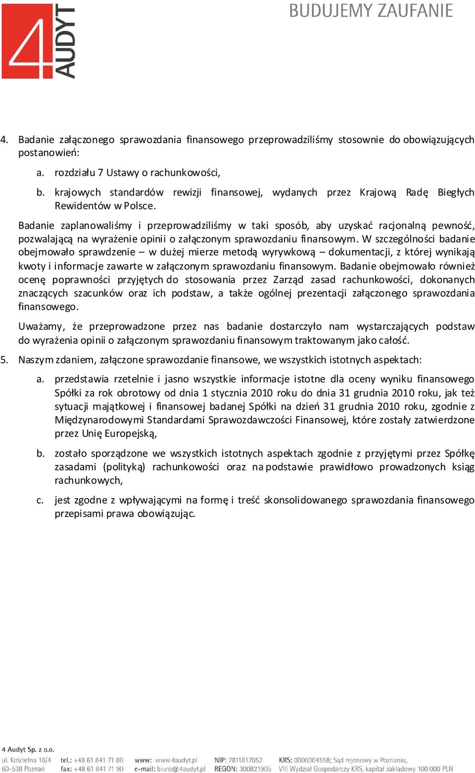 Badanie zaplanowaliśmy i przeprowadziliśmy w taki sposób, aby uzyskać racjonalną pewność, pozwalającą na wyrażenie opinii o załączonym sprawozdaniu finansowym.