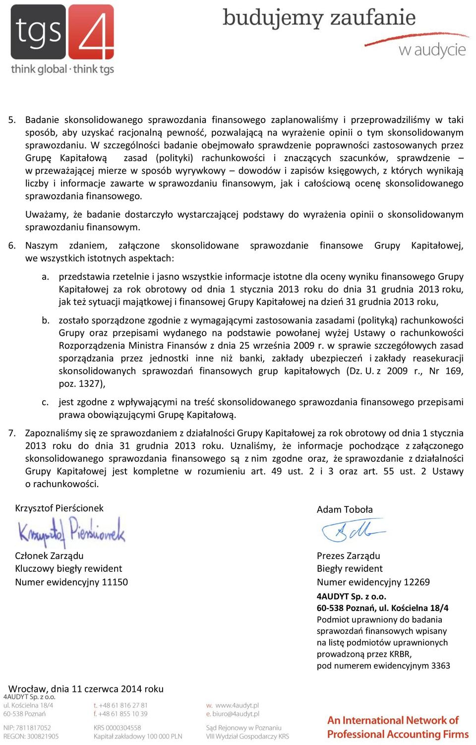 W szczególności badanie obejmowało sprawdzenie poprawności zastosowanych przez Grupę Kapitałową zasad (polityki) rachunkowości i znaczących szacunków, sprawdzenie w przeważającej mierze w sposób